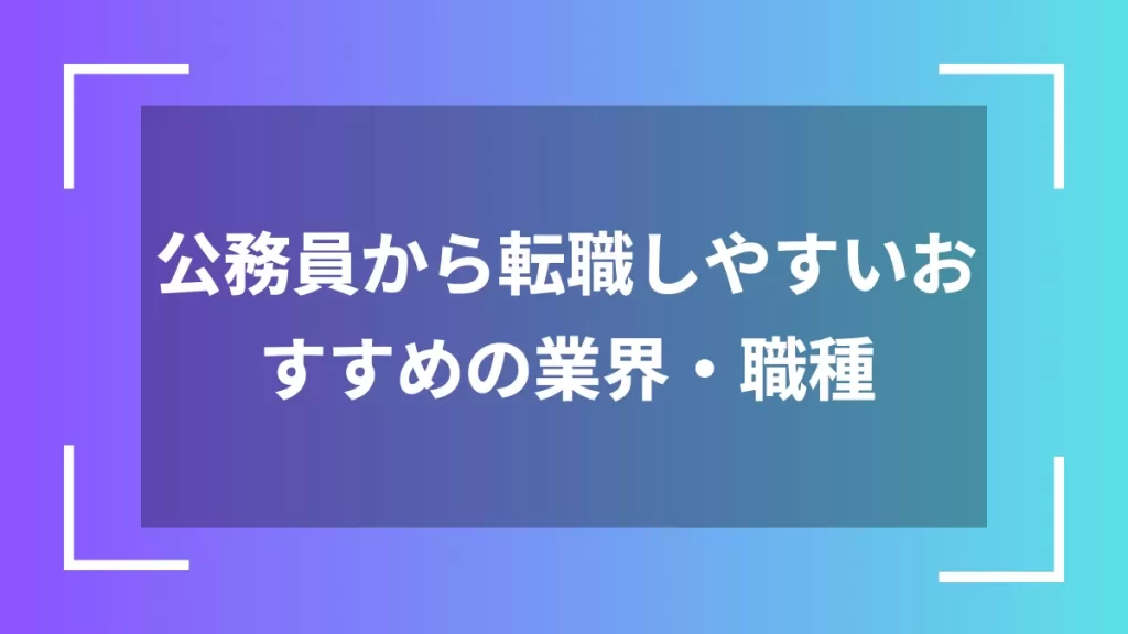 公務員から転職しやすいおすすめの業界・職種