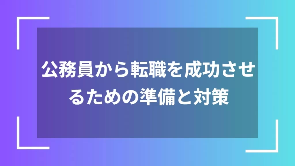 公務員から転職を成功させるための準備と対策