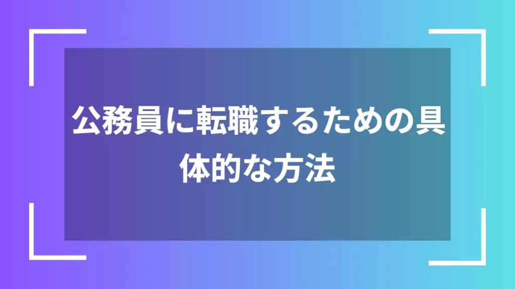 公務員に転職するための具体的な方法
