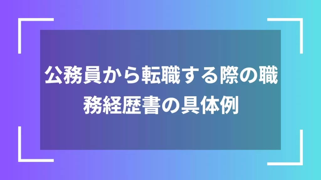 公務員から転職する際の職務経歴書の具体例
