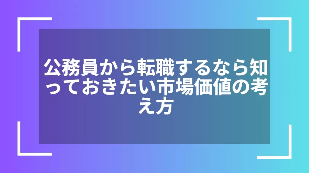 公務員から転職するなら知っておきたい市場価値の考え方