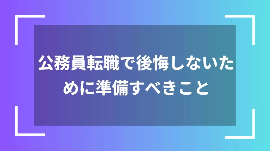 公務員転職で後悔しないために準備すべきこと