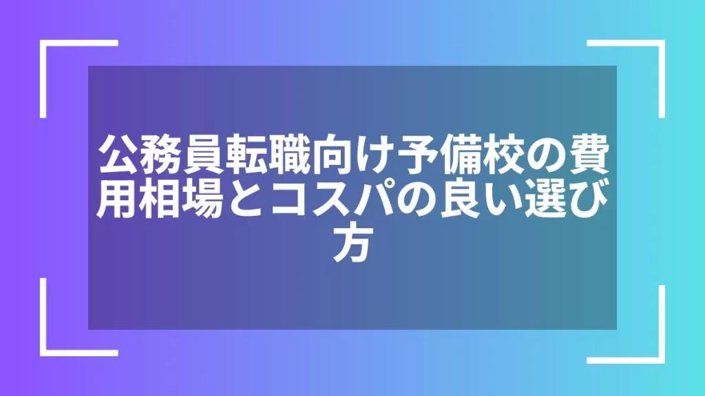 公務員転職向け予備校の費用相場とコスパの良い選び方