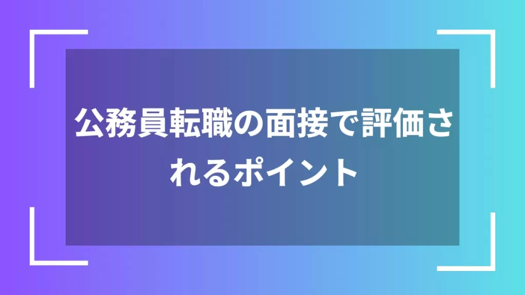 公務員転職の面接で評価されるポイント