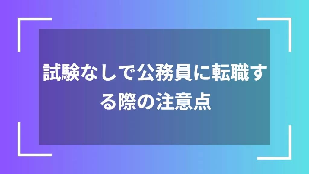 試験なしで公務員に転職する際の注意点