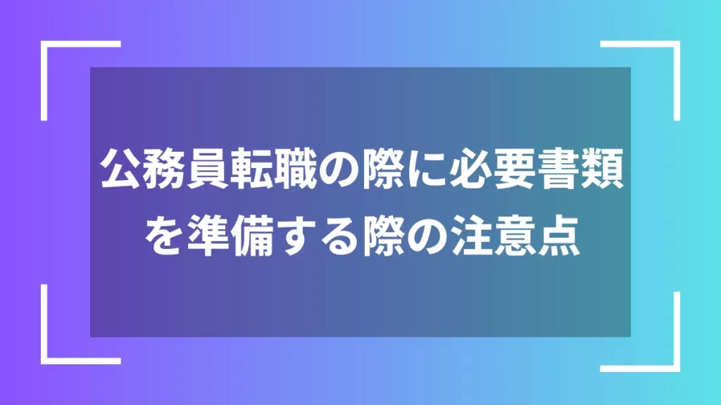 公務員転職の際に必要書類を準備する際の注意点