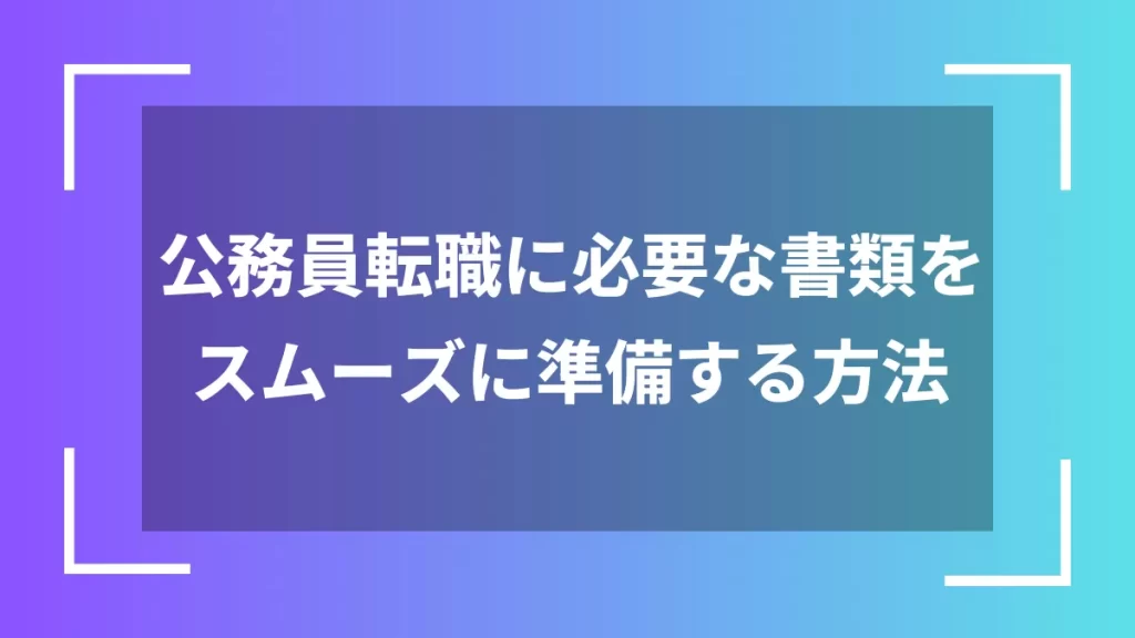 公務員転職に必要な書類をスムーズに準備する方法
