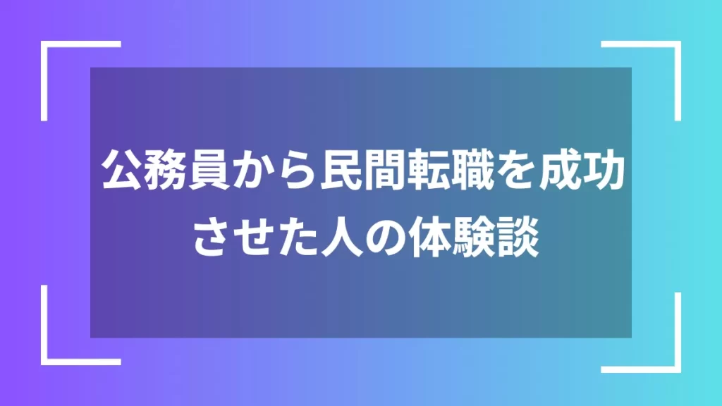 公務員から民間転職を成功させた人の体験談