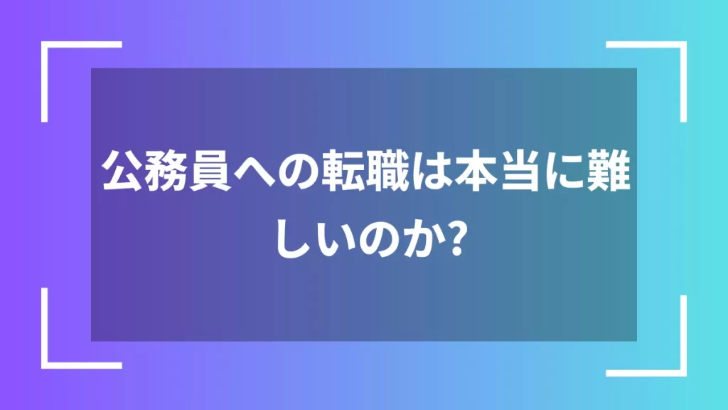 公務員への転職は本当に難しいのか?