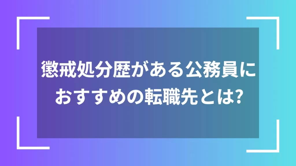 懲戒処分歴がある公務員におすすめの転職先とは？
