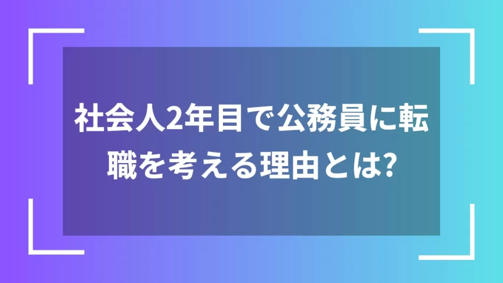 社会人2年目で公務員に転職を考える理由とは？