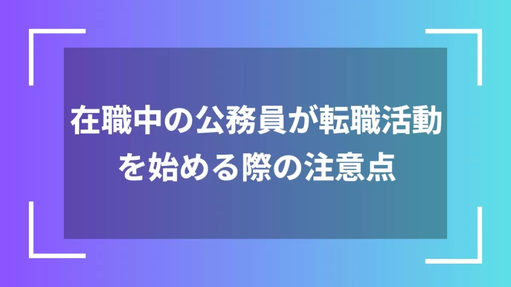 在職中の公務員が転職活動を始める際の注意点