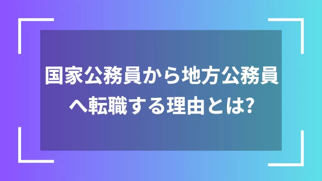 国家公務員から地方公務員へ転職する理由とは？