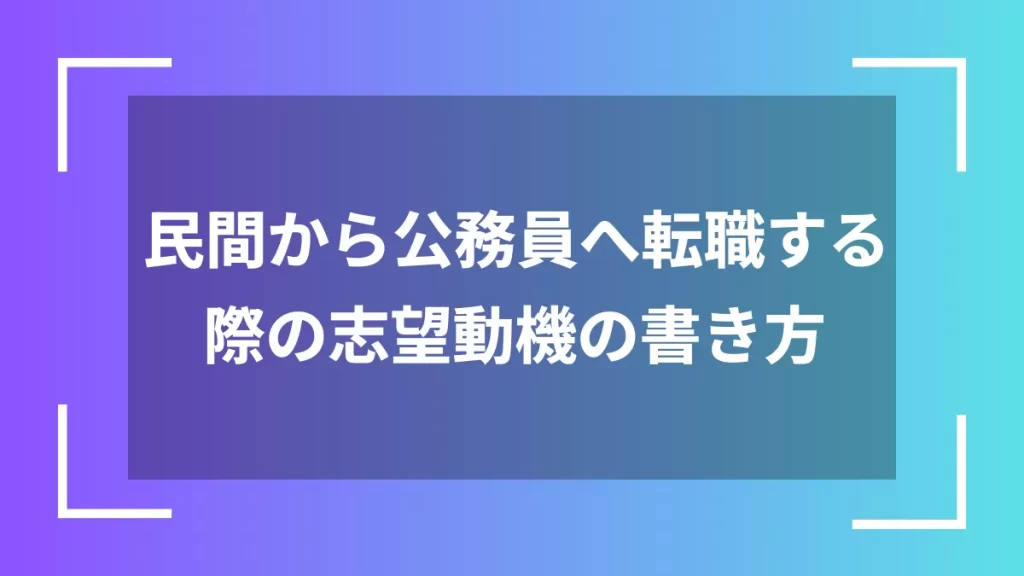 民間から公務員へ転職する際の志望動機の書き方