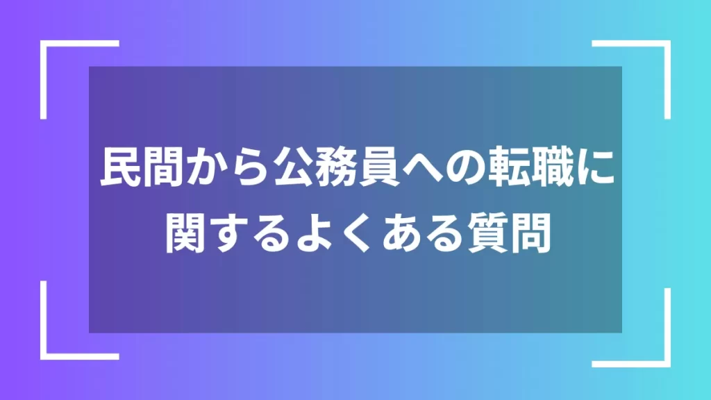 民間から公務員への転職に関するよくある質問