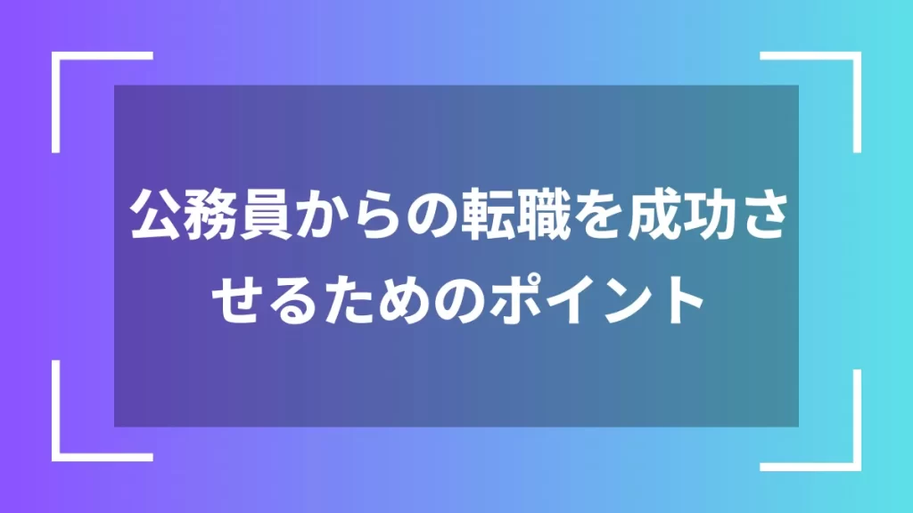 公務員からの転職を成功させるためのポイント