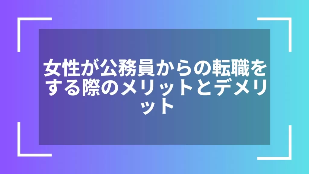 女性が公務員からの転職をする際のメリットとデメリット